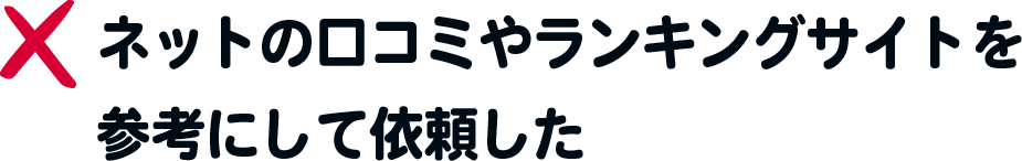 ネットの口コミやランキングサイトを参考にして依頼した