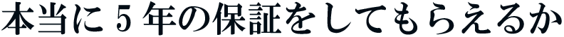 本当に5年の保証をしてもらえるか